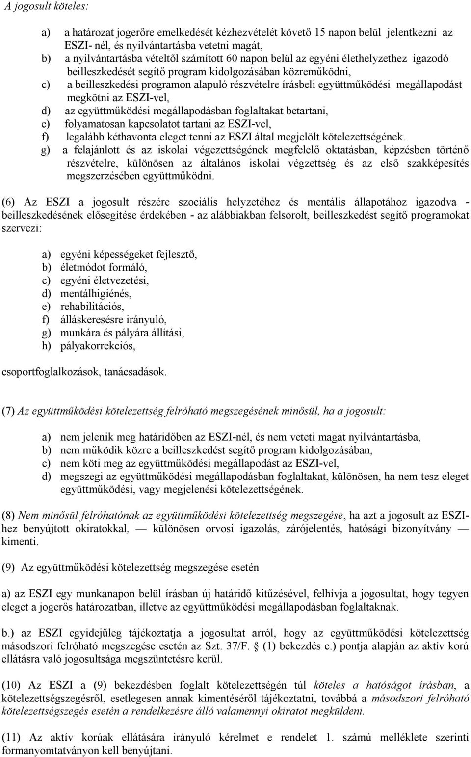 megkötni az ESZI-vel, d) az együttműködési megállapodásban foglaltakat betartani, e) folyamatosan kapcsolatot tartani az ESZI-vel, f) legalább kéthavonta eleget tenni az ESZI által megjelölt