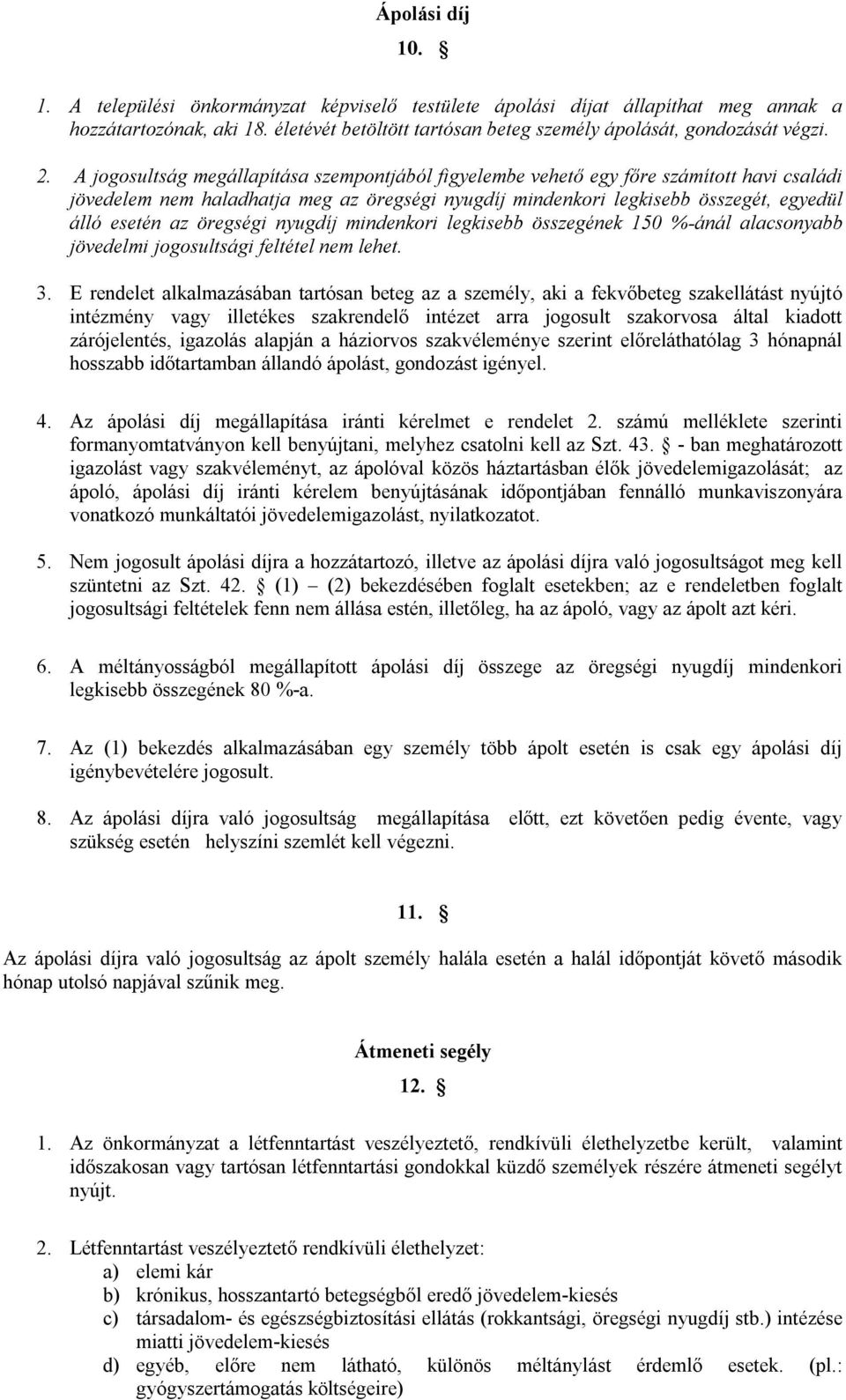 öregségi nyugdíj mindenkori legkisebb összegének 150 %-ánál alacsonyabb jövedelmi jogosultsági feltétel nem lehet. 3.