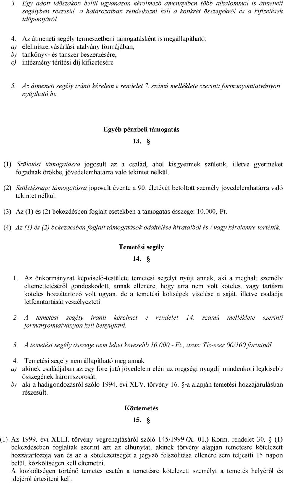 Az átmeneti segély iránti kérelem e rendelet 7. számú melléklete szerinti formanyomtatványon nyújtható be. Egyéb pénzbeli támogatás 13.