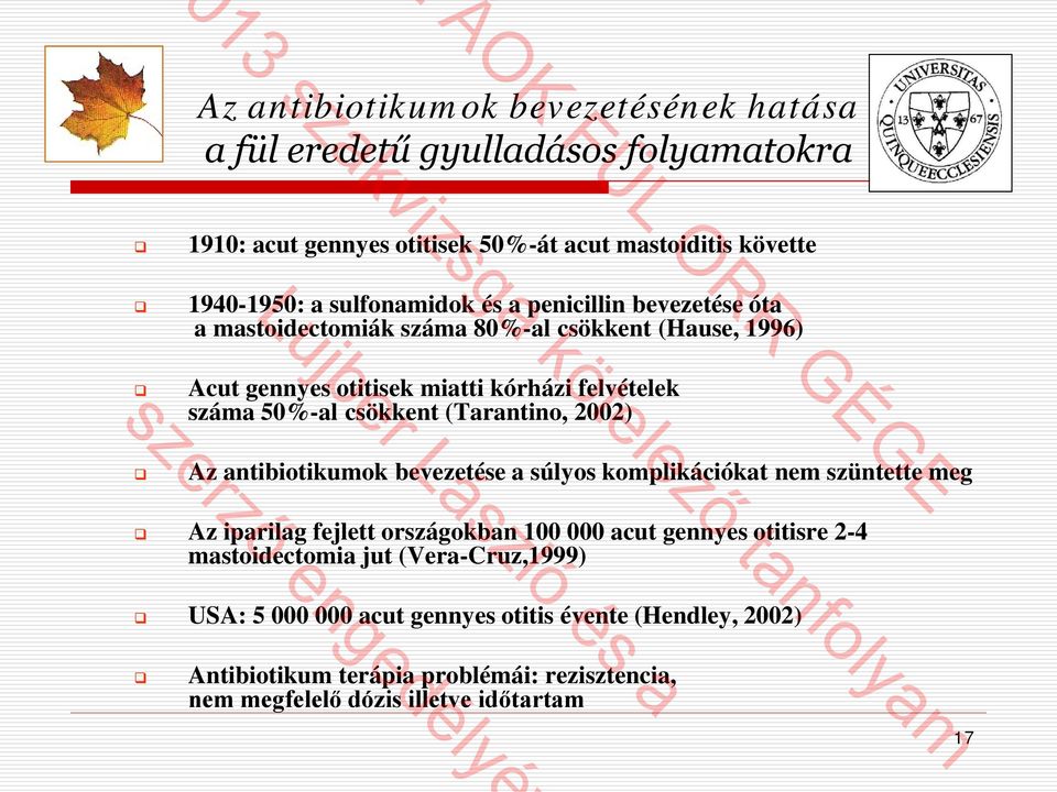 (Tarantino, 2002) Az antibiotikumok bevezetése a súlyos komplikációkat nem szüntette meg Az iparilag fejlett országokban 100 000 acut gennyes otitisre 2-4