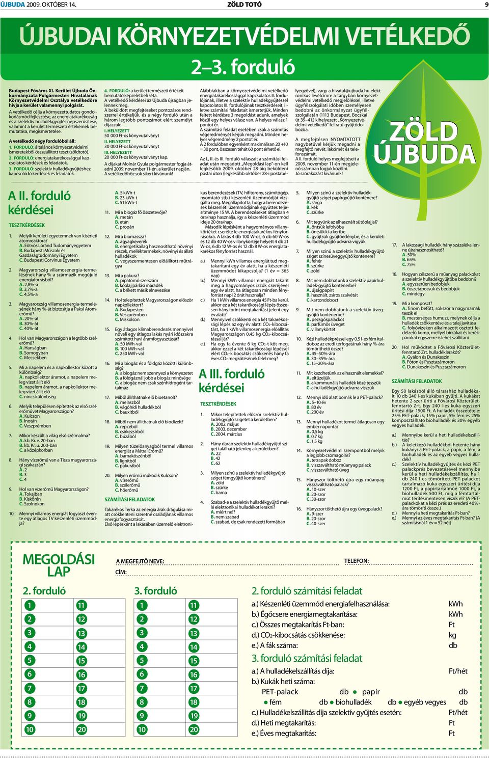 A vetélkedő célja a környezettudatos gondolkodásmód fejlesztése, az energiatakarékosság és a szelektív hulladékgyűjtés népszerűsítése, valamint a kerület természeti értékeinek bemutatása,