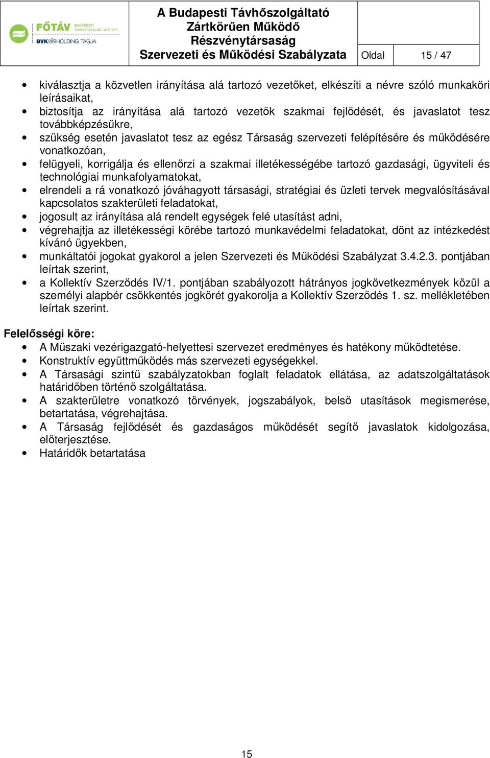 szakmai illetékességébe tartozó gazdasági, ügyviteli és technológiai munkafolyamatokat, elrendeli a rá vonatkozó jóváhagyott társasági, stratégiai és üzleti tervek megvalósításával kapcsolatos