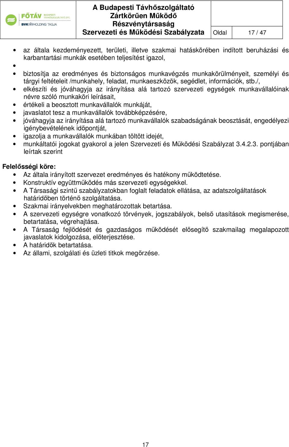 /, elkészíti és jóváhagyja az irányítása alá tartozó szervezeti egységek munkavállalóinak névre szóló munkaköri leírásait, értékeli a beosztott munkavállalók munkáját, javaslatot tesz a munkavállalók