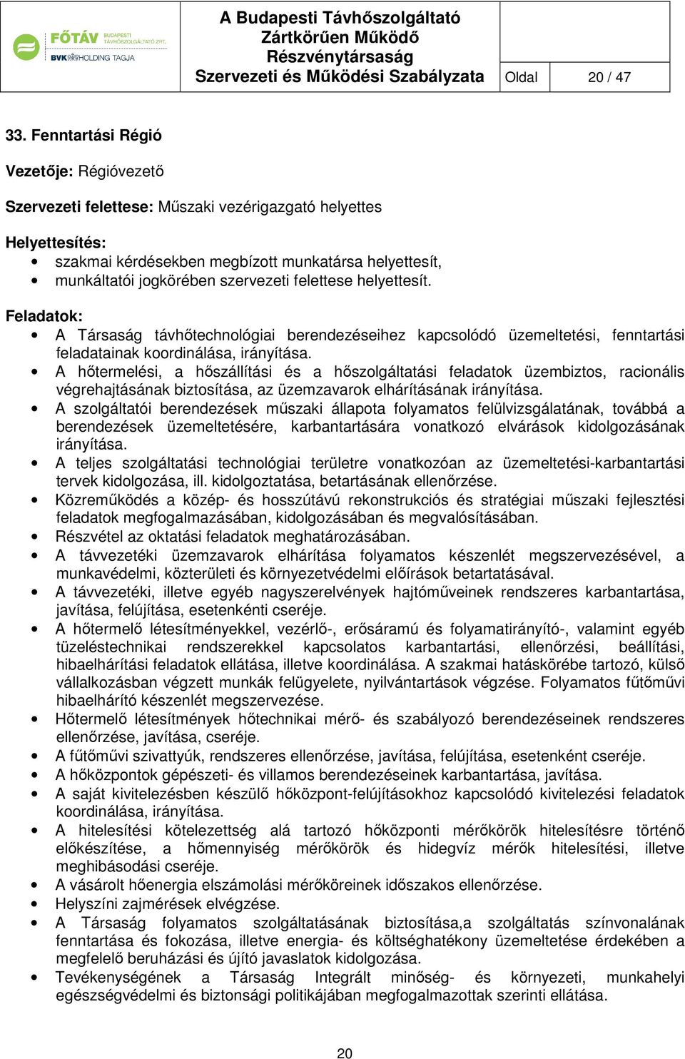 helyettesít. Feladatok: A Társaság távhőtechnológiai berendezéseihez kapcsolódó üzemeltetési, fenntartási feladatainak koordinálása, irányítása.