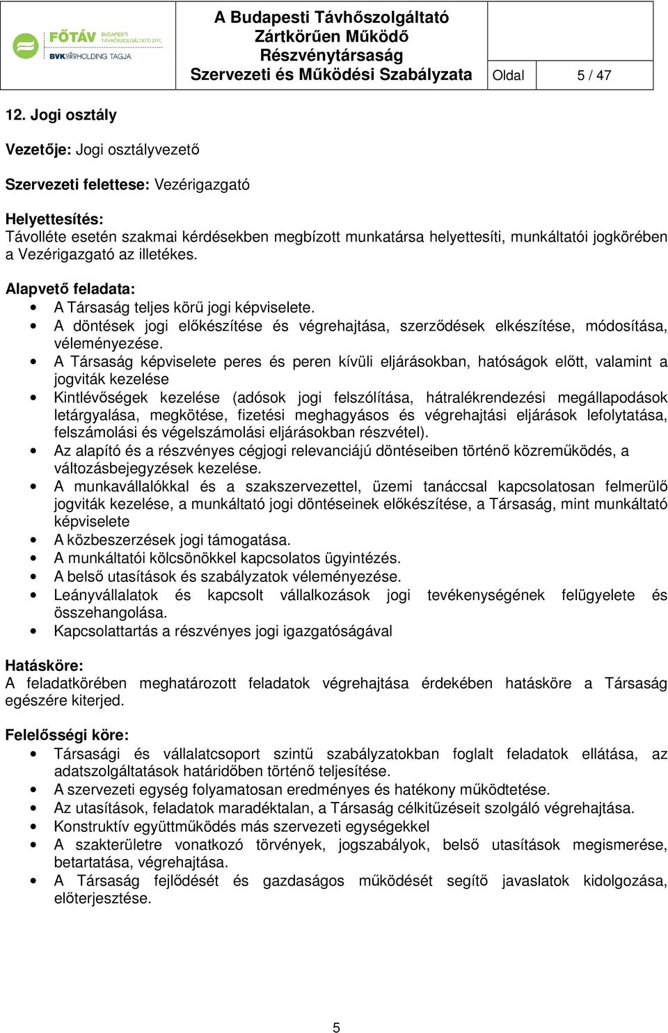 illetékes. Alapvető feladata: A Társaság teljes körű jogi képviselete. A döntések jogi előkészítése és végrehajtása, szerződések elkészítése, módosítása, véleményezése.