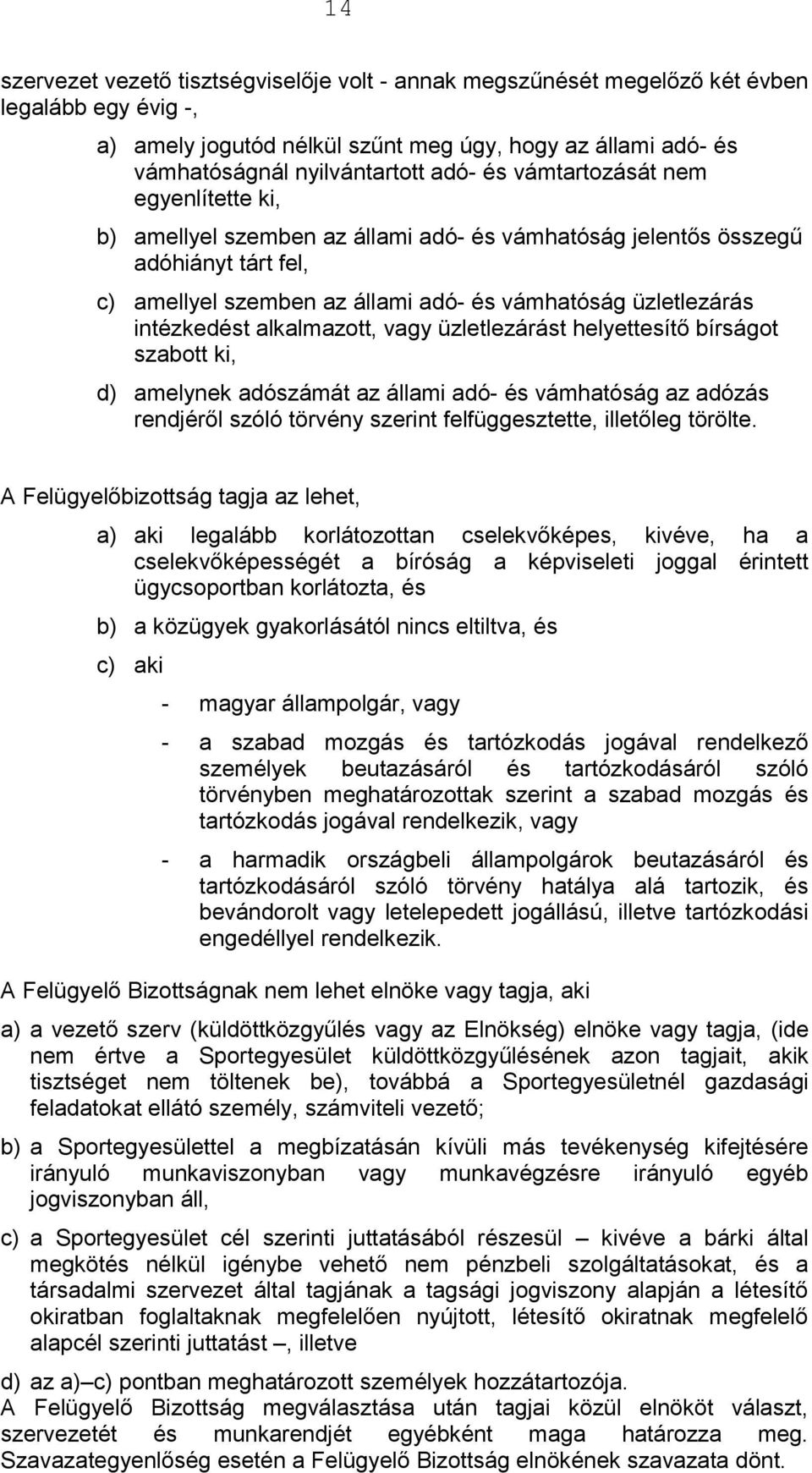 alkalmazott, vagy üzletlezárást helyettesítő bírságot szabott ki, d) amelynek adószámát az állami adó- és vámhatóság az adózás rendjéről szóló törvény szerint felfüggesztette, illetőleg törölte.