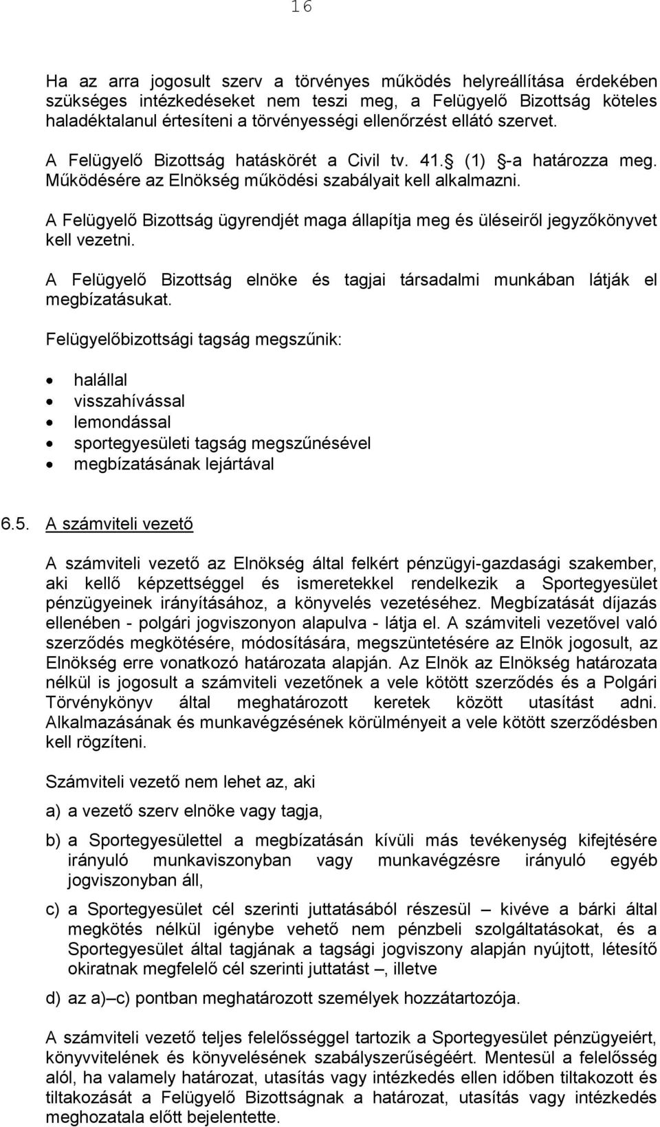 A Felügyelő Bizottság ügyrendjét maga állapítja meg és üléseiről jegyzőkönyvet kell vezetni. A Felügyelő Bizottság elnöke és tagjai társadalmi munkában látják el megbízatásukat.