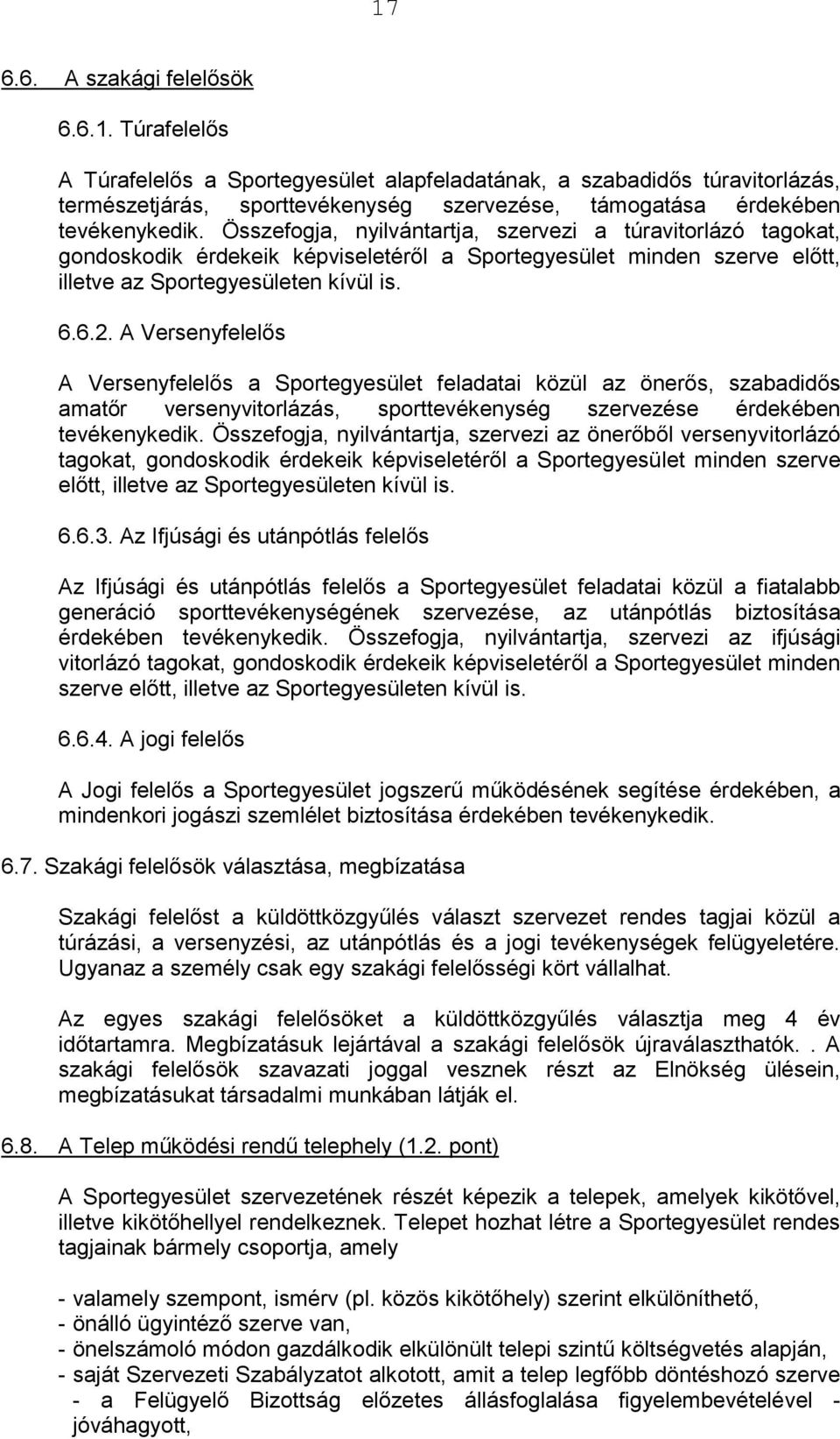 A Versenyfelelős A Versenyfelelős a Sportegyesület feladatai közül az önerős, szabadidős amatőr versenyvitorlázás, sporttevékenység szervezése érdekében tevékenykedik.