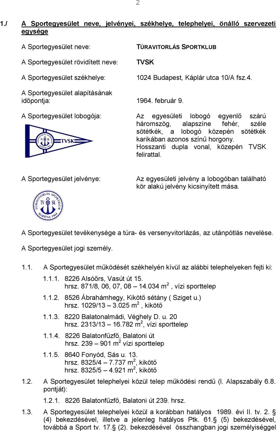 A Sportegyesület lobogója: Az egyesületi lobogó egyenlő szárú háromszög, alapszíne fehér, széle sötétkék, a lobogó közepén sötétkék karikában azonos színű horgony.