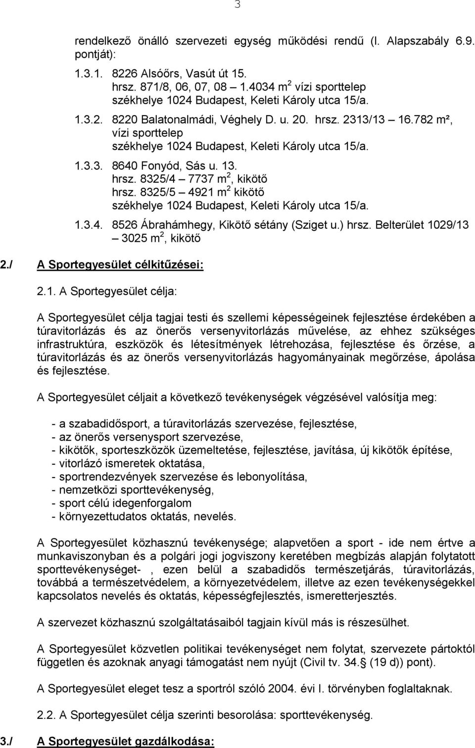 782 m², vízi sporttelep székhelye 1024 Budapest, Keleti Károly utca 15/a. 1.3.3. 8640 Fonyód, Sás u. 13. hrsz. 8325/4 7737 m 2, kikötő hrsz.