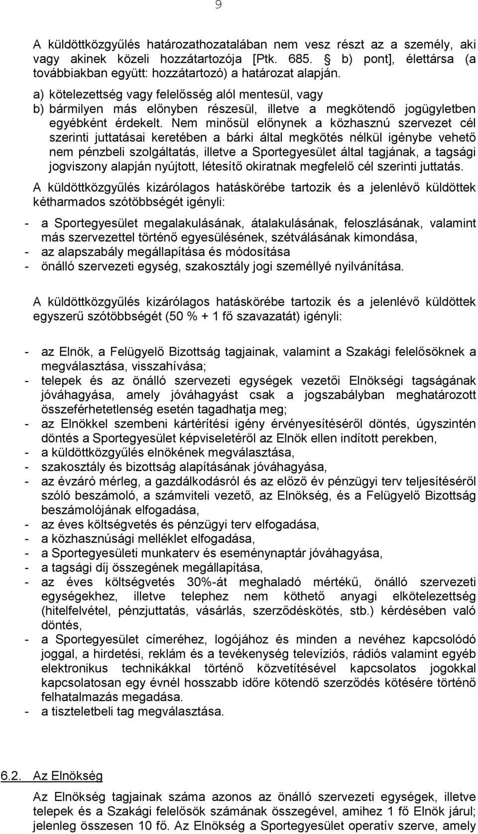 Nem minősül előnynek a közhasznú szervezet cél szerinti juttatásai keretében a bárki által megkötés nélkül igénybe vehető nem pénzbeli szolgáltatás, illetve a Sportegyesület által tagjának, a tagsági