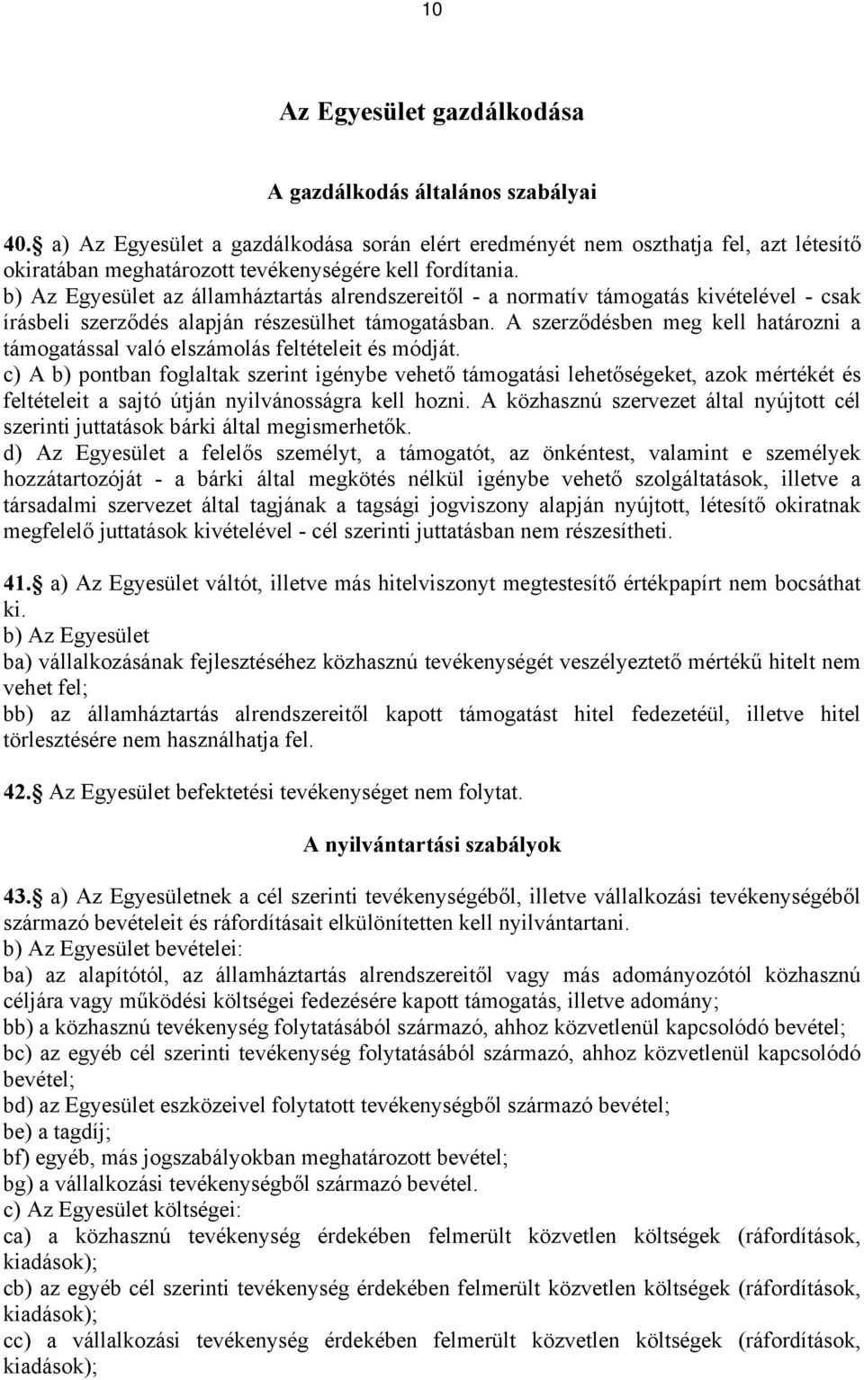 b) Az Egyesület az államháztartás alrendszereitől - a normatív támogatás kivételével - csak írásbeli szerződés alapján részesülhet támogatásban.