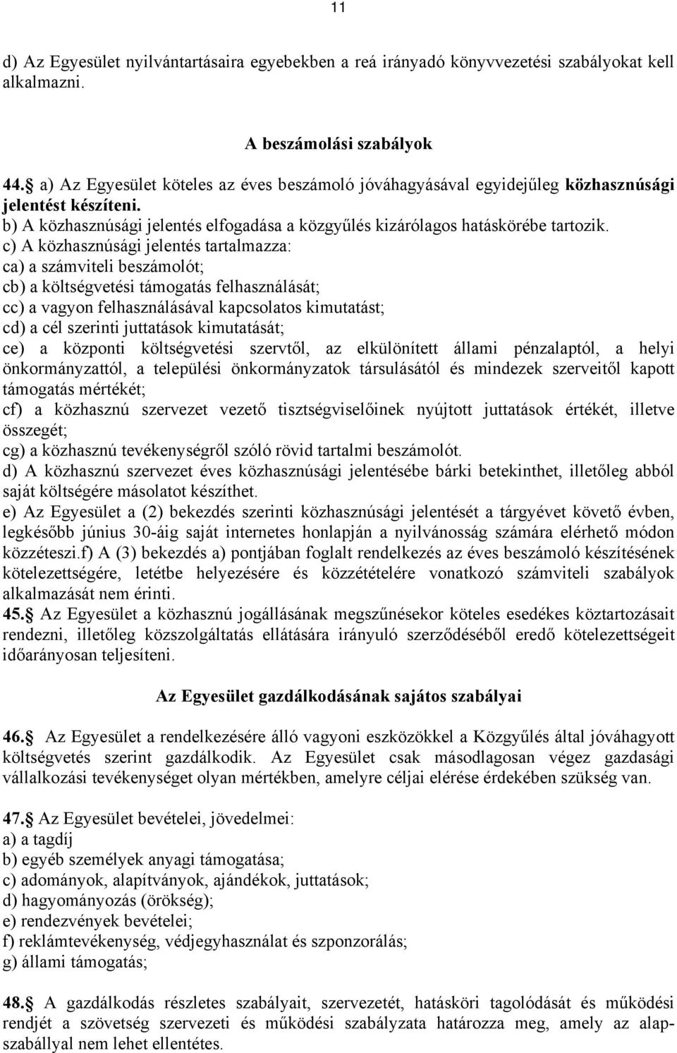 c) A közhasznúsági jelentés tartalmazza: ca) a számviteli beszámolót; cb) a költségvetési támogatás felhasználását; cc) a vagyon felhasználásával kapcsolatos kimutatást; cd) a cél szerinti juttatások