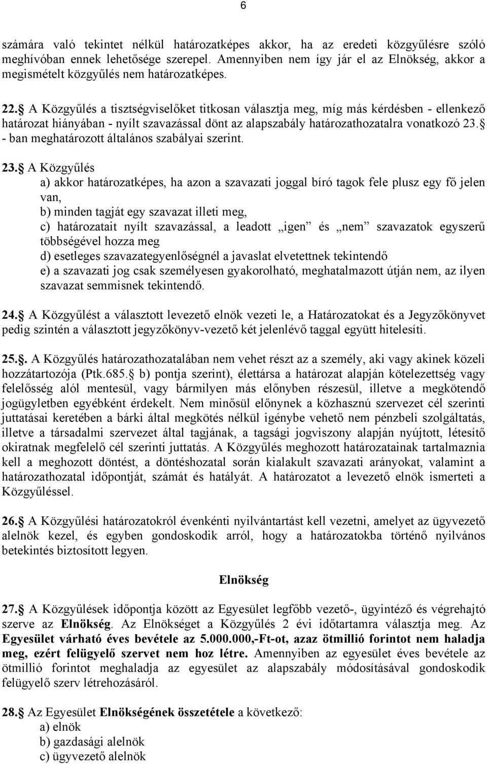 A Közgyűlés a tisztségviselőket titkosan választja meg, míg más kérdésben - ellenkező határozat hiányában - nyílt szavazással dönt az alapszabály határozathozatalra vonatkozó 23.