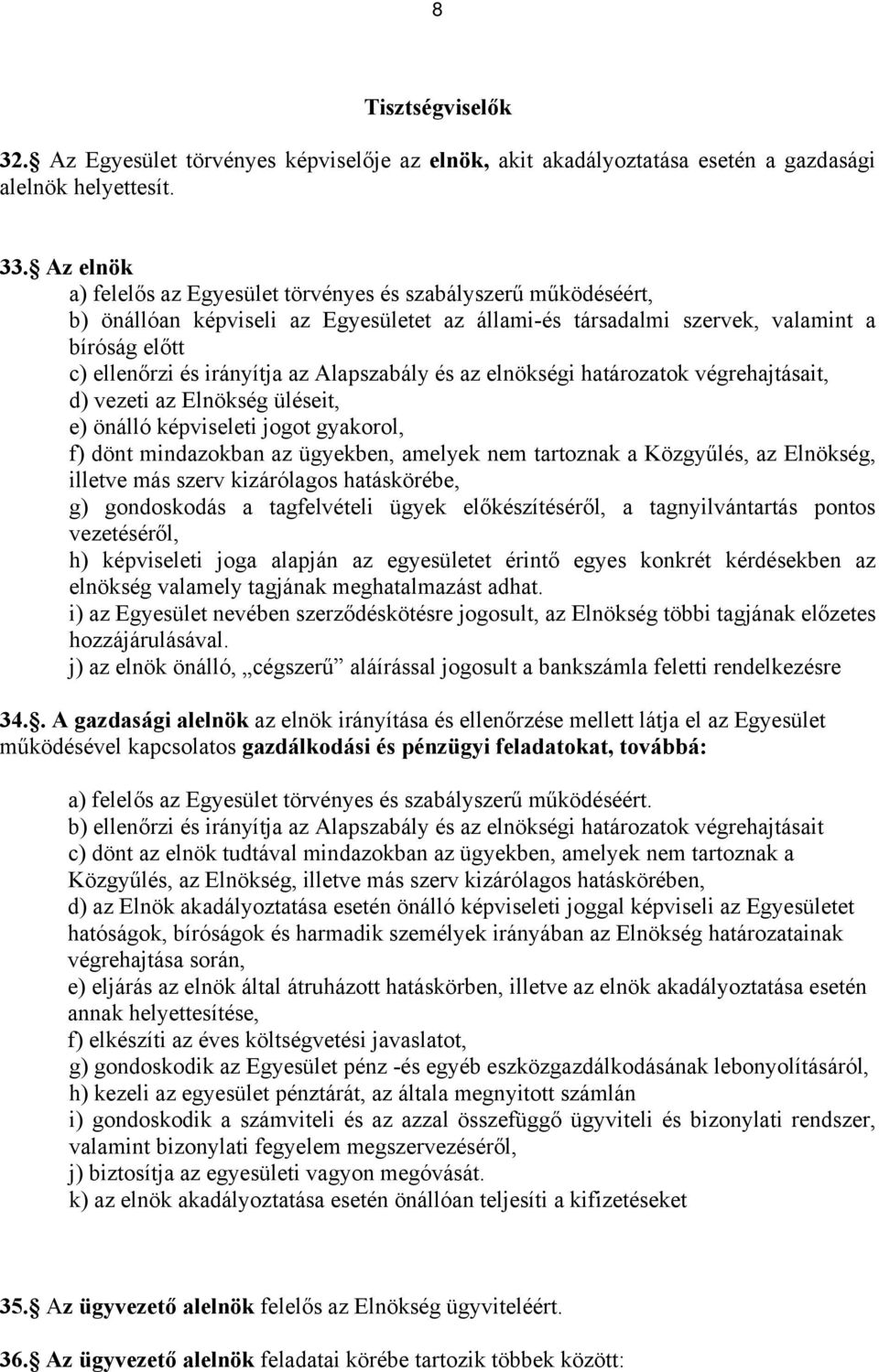 Alapszabály és az elnökségi határozatok végrehajtásait, d) vezeti az Elnökség üléseit, e) önálló képviseleti jogot gyakorol, f) dönt mindazokban az ügyekben, amelyek nem tartoznak a Közgyűlés, az