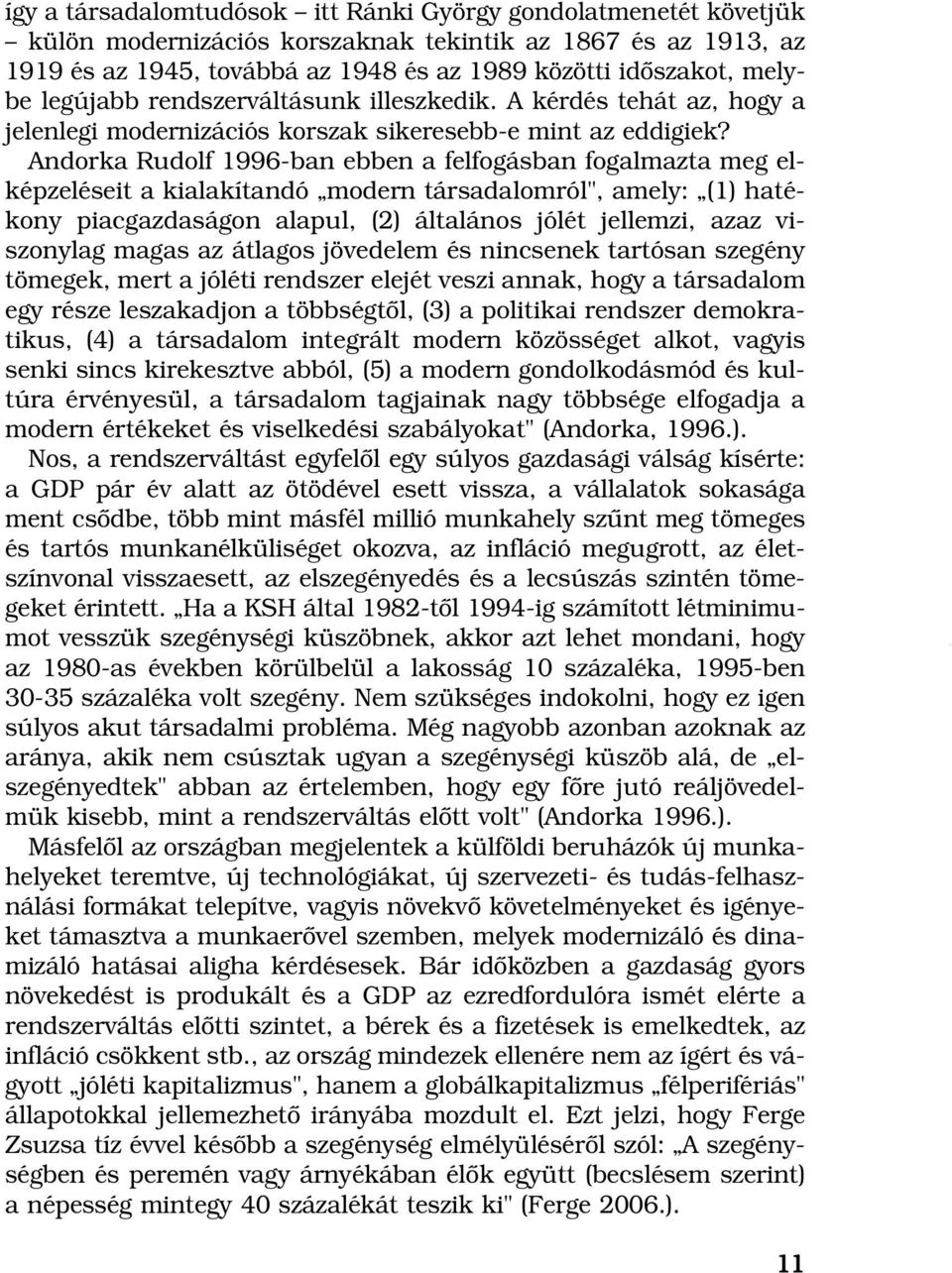 Andorka Rudolf 1996-ban ebben a felfogásban fogalmazta meg elképzeléseit a kialakítandó modern társadalomról", amely: (1) hatékony piacgazdaságon alapul, (2) általános jólét jellemzi, azaz viszonylag