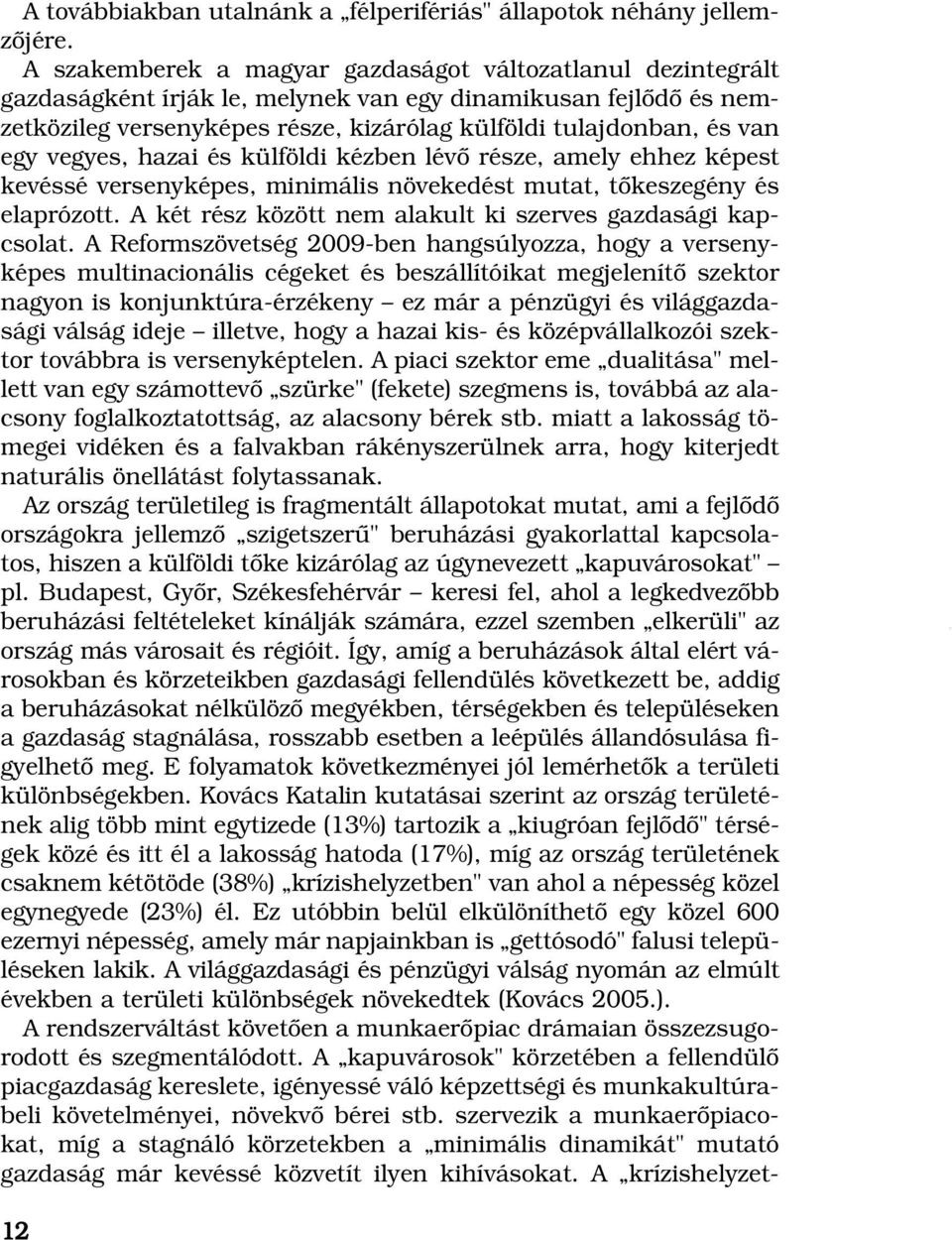 vegyes, hazai és külföldi kézben lévô része, amely ehhez képest kevéssé versenyképes, minimális növekedést mutat, tôkeszegény és elaprózott.