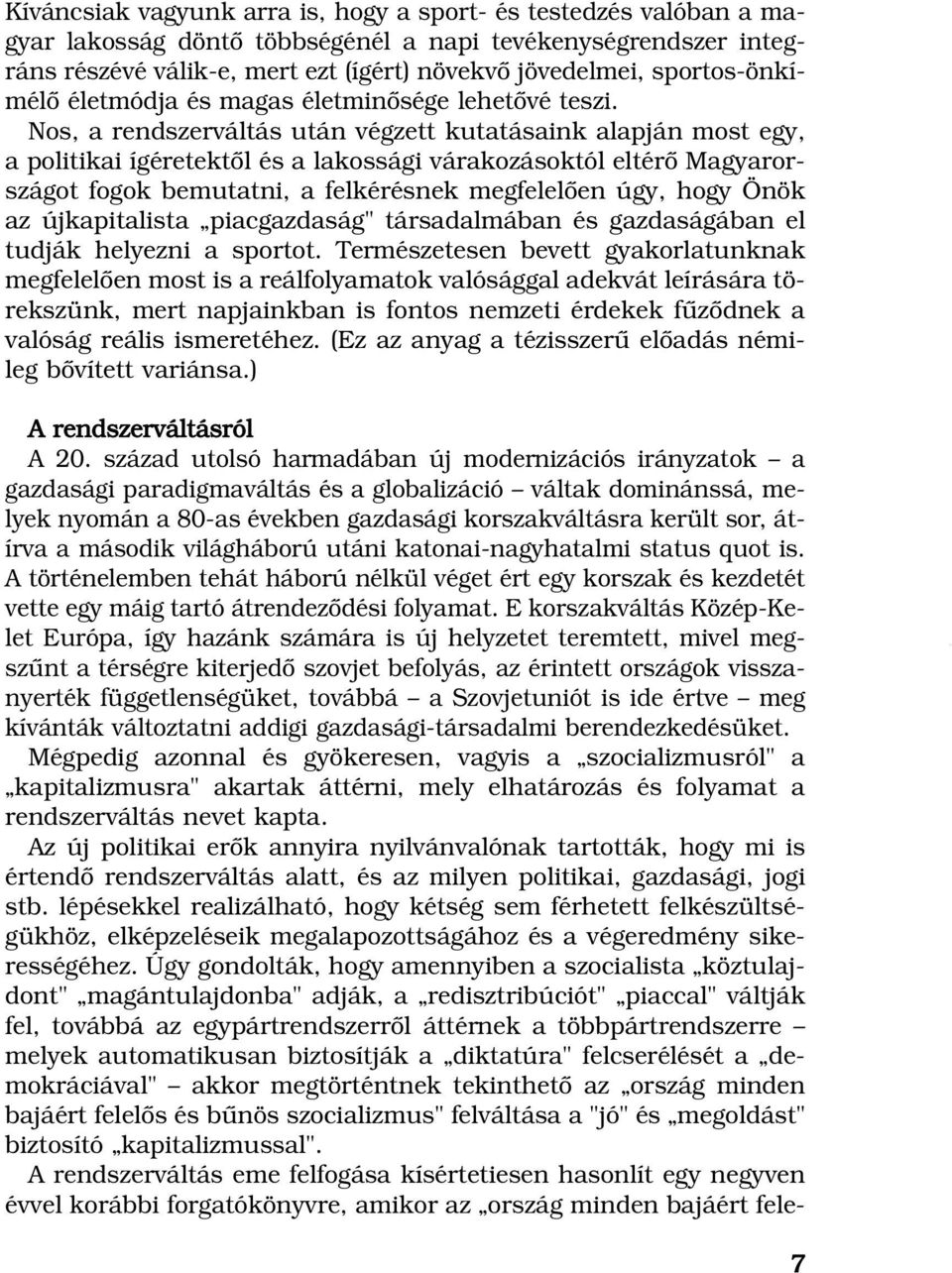 Nos, a rendszerváltás után végzett kutatásaink alapján most egy, a politikai ígéretektôl és a lakossági várakozásoktól eltérô Magyarországot fogok bemutatni, a felkérésnek megfelelôen úgy, hogy Önök