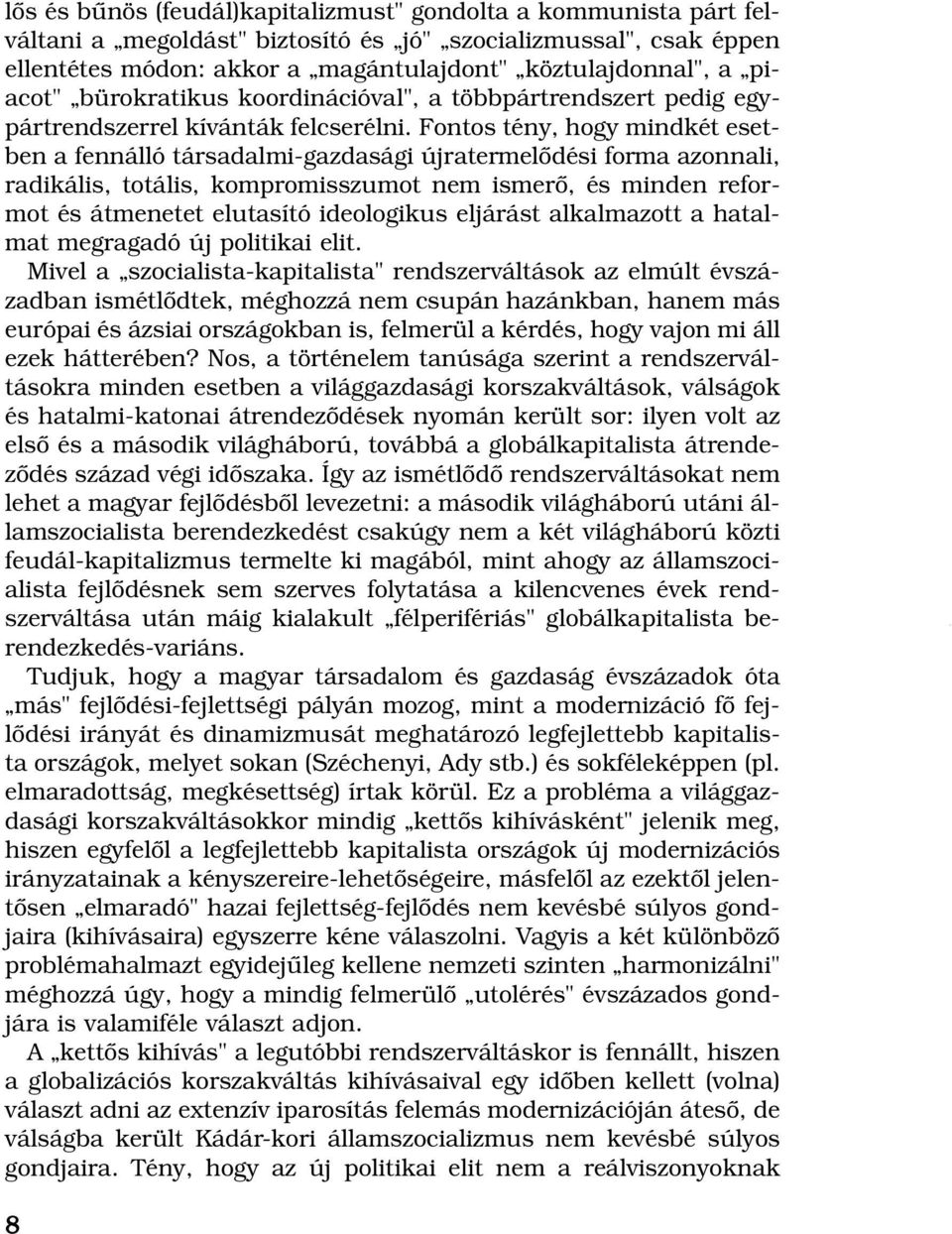 Fontos tény, hogy mindkét esetben a fennálló társadalmi-gazdasági újratermelôdési forma azonnali, radikális, totális, kompromisszumot nem ismerô, és minden reformot és átmenetet elutasító ideologikus