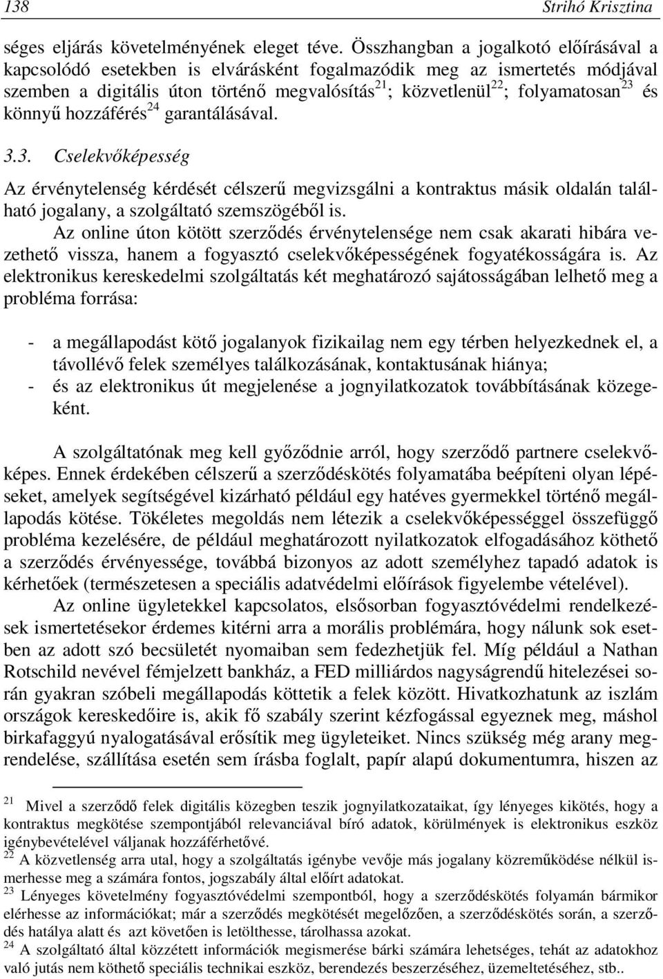 és könnyű hozzáférés 24 garantálásával. 3.3. Cselekvőképesség Az érvénytelenség kérdését célszerű megvizsgálni a kontraktus másik oldalán található jogalany, a szolgáltató szemszögéből is.