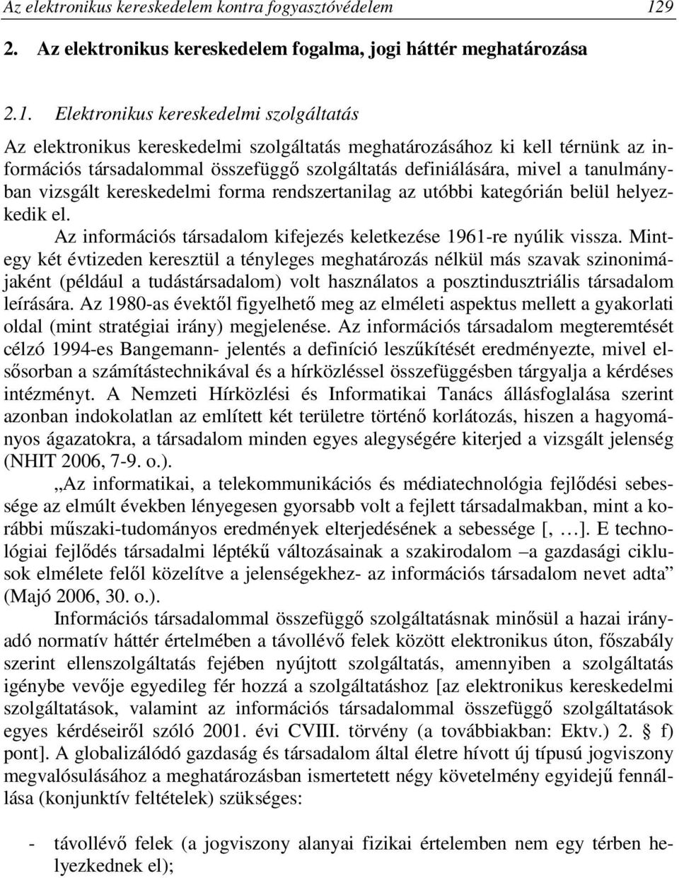 Elektronikus kereskedelmi szolgáltatás Az elektronikus kereskedelmi szolgáltatás meghatározásához ki kell térnünk az információs társadalommal összefüggő szolgáltatás definiálására, mivel a