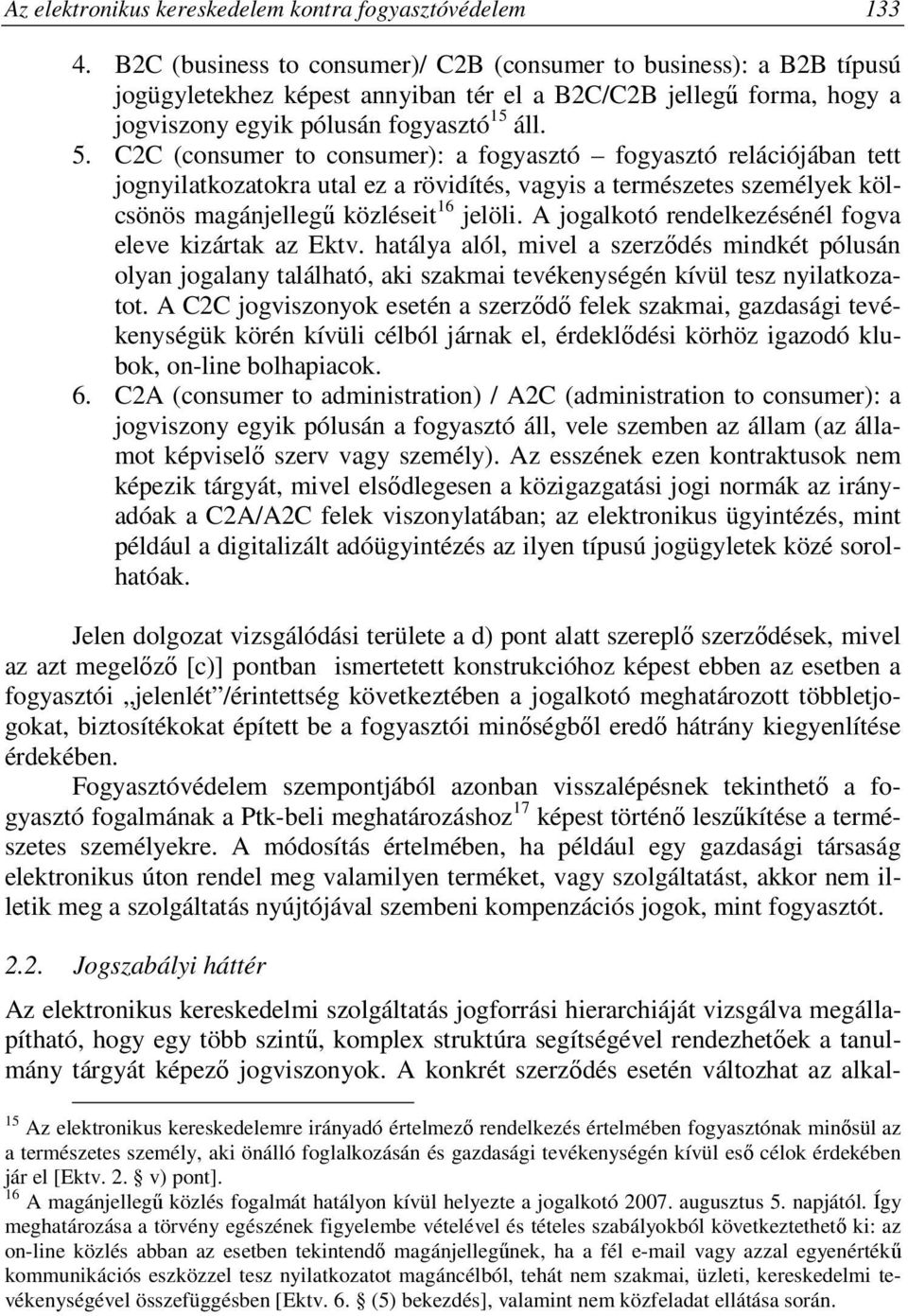 C2C (consumer to consumer): a fogyasztó fogyasztó relációjában tett jognyilatkozatokra utal ez a rövidítés, vagyis a természetes személyek kölcsönös magánjellegű közléseit 16 jelöli.