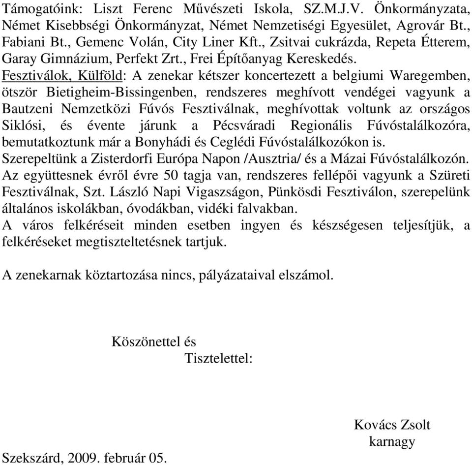 Fesztiválok, Külföld: A zenekar kétszer koncertezett a belgiumi Waregemben, ötször Bietigheim-Bissingenben, rendszeres meghívott vendégei vagyunk a Bautzeni Nemzetközi Fúvós Fesztiválnak, meghívottak