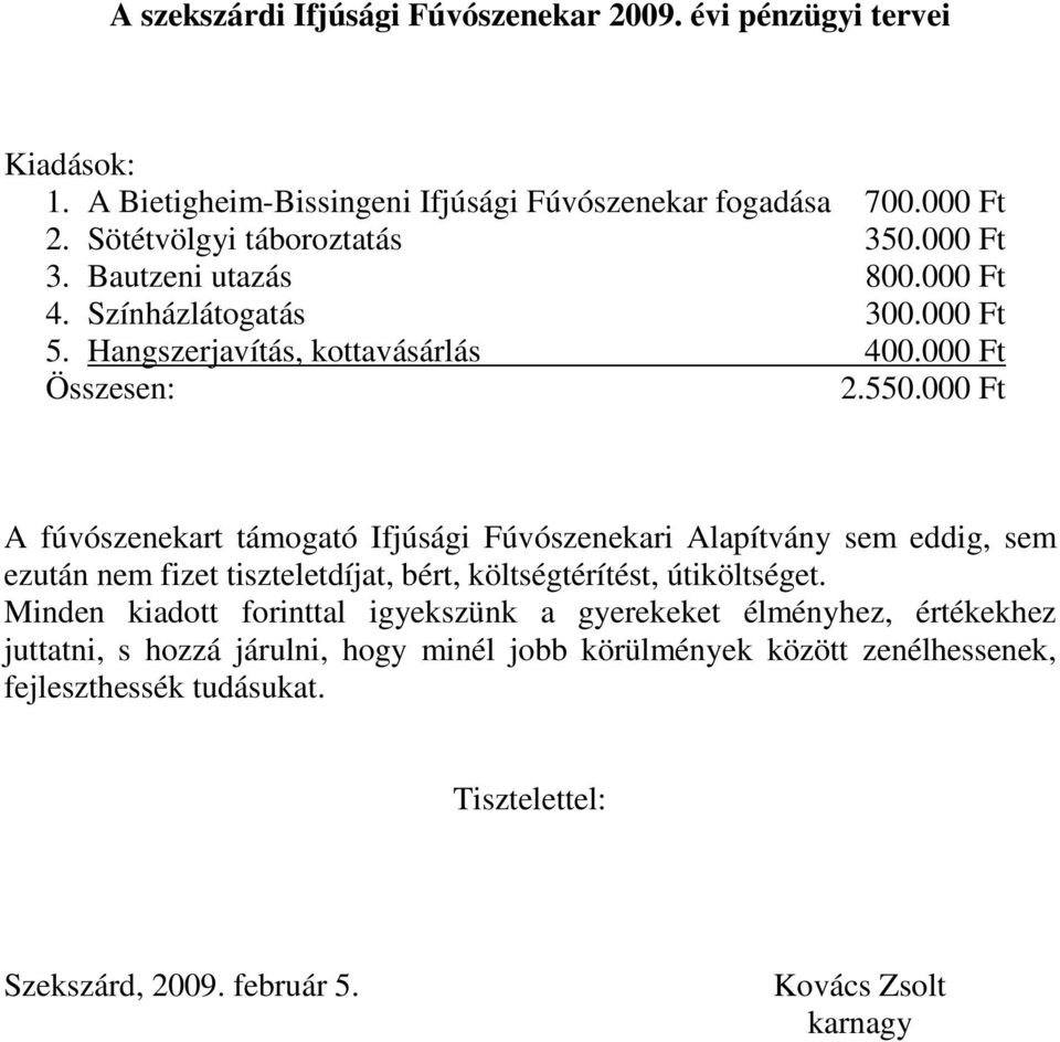 000 Ft A fúvószenekart támogató Ifjúsági Fúvószenekari Alapítvány sem eddig, sem ezután nem fizet tiszteletdíjat, bért, költségtérítést, útiköltséget.