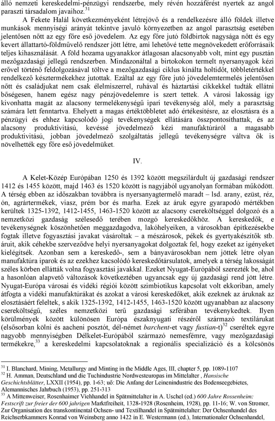 eső jövedelem. Az egy főre jutó földbirtok nagysága nőtt és egy kevert állattartó-földművelő rendszer jött létre, ami lehetővé tette megnövekedett erőforrásaik teljes kihasználását.