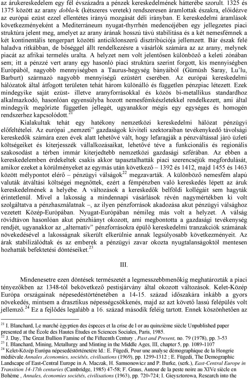 E kereskedelmi áramlások következményeként a Mediterráneum nyugat-thyrrhén medencéjében egy jellegzetes piaci struktúra jelent meg, amelyet az arany árának hosszú távú stabilitása és a két