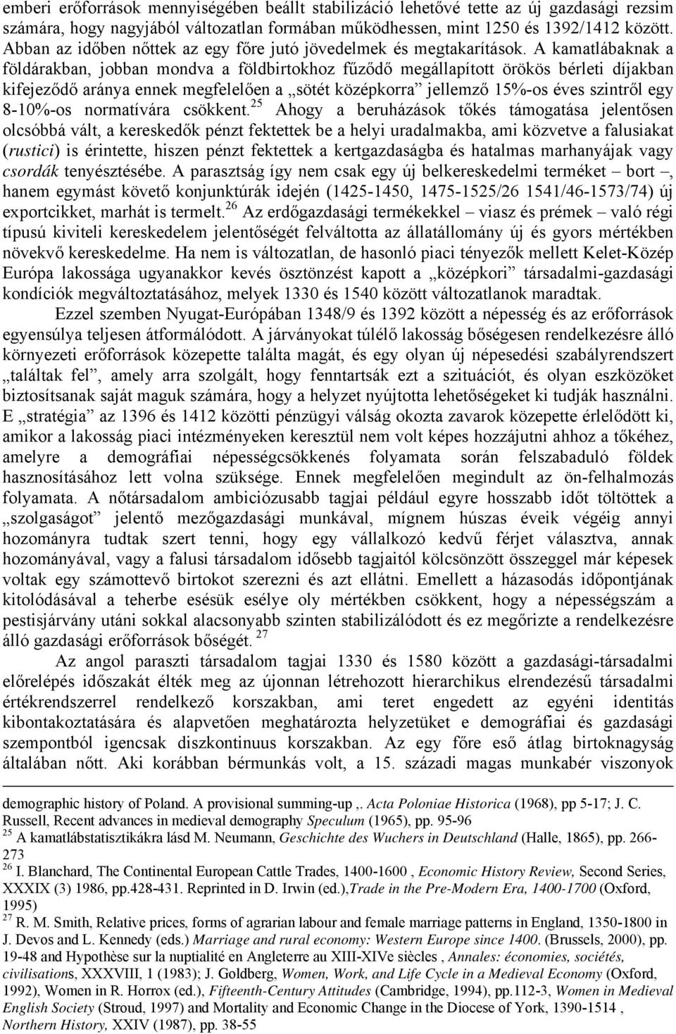 A kamatlábaknak a földárakban, jobban mondva a földbirtokhoz fűződő megállapított örökös bérleti díjakban kifejeződő aránya ennek megfelelően a sötét középkorra jellemző 15%-os éves szintről egy