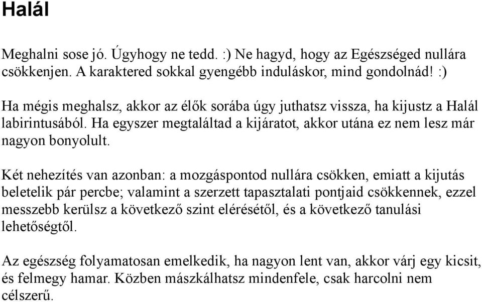 Két nehezítés van azonban: a mozgáspontod nullára csökken, emiatt a kijutás beletelik pár percbe; valamint a szerzett tapasztalati pontjaid csökkennek, ezzel messzebb kerülsz a