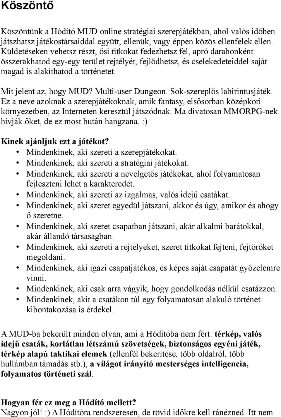 Mit jelent az, hogy MUD? Multi-user Dungeon. Sok-szereplős labirintusjáték. Ez a neve azoknak a szerepjátékoknak, amik fantasy, elsősorban középkori környezetben, az Interneten keresztül játszódnak.