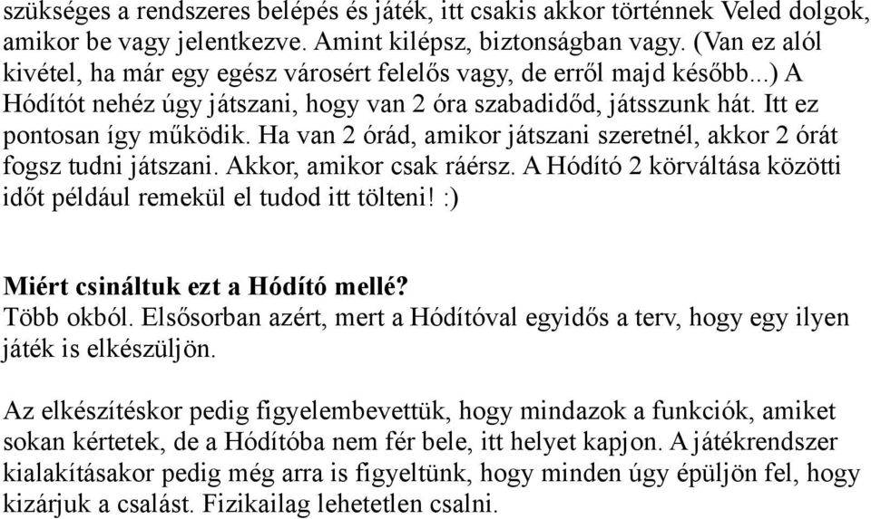 Ha van 2 órád, amikor játszani szeretnél, akkor 2 órát fogsz tudni játszani. Akkor, amikor csak ráérsz. A Hódító 2 körváltása közötti időt például remekül el tudod itt tölteni!