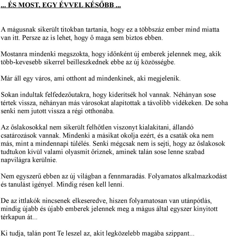 Sokan indultak felfedezőutakra, hogy kiderítsék hol vannak. Néhányan sose tértek vissza, néhányan más városokat alapítottak a távolibb vidékeken. De soha senki nem jutott vissza a régi otthonába.