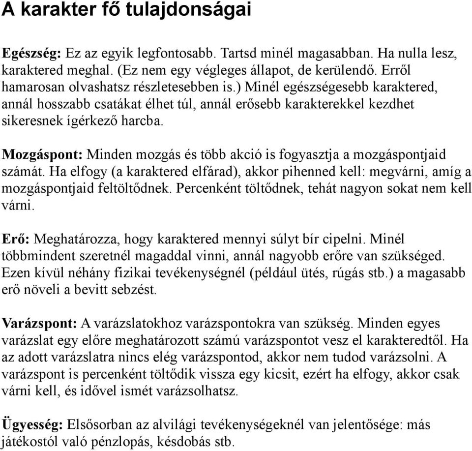 Mozgáspont: Minden mozgás és több akció is fogyasztja a mozgáspontjaid számát. Ha elfogy (a karaktered elfárad), akkor pihenned kell: megvárni, amíg a mozgáspontjaid feltöltődnek.