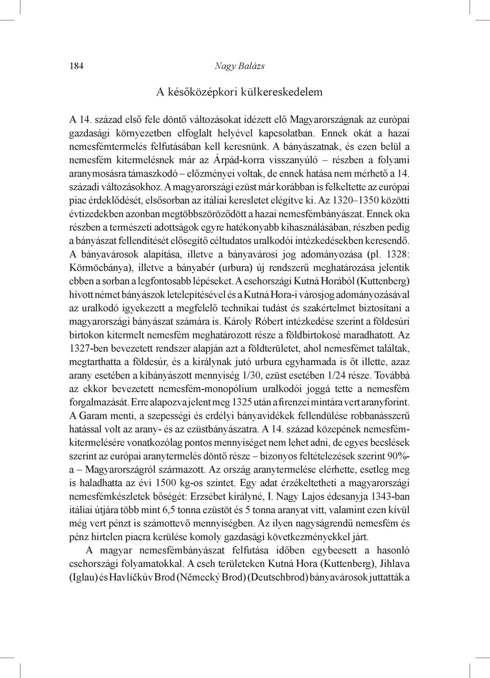 A bányászatnak, és ezen belül a nemesfém kitermelésnek már az Árpád-korra visszanyúló részben a folyami aranymosásra támaszkodó előzményei voltak, de ennek hatása nem mérhető a 14.