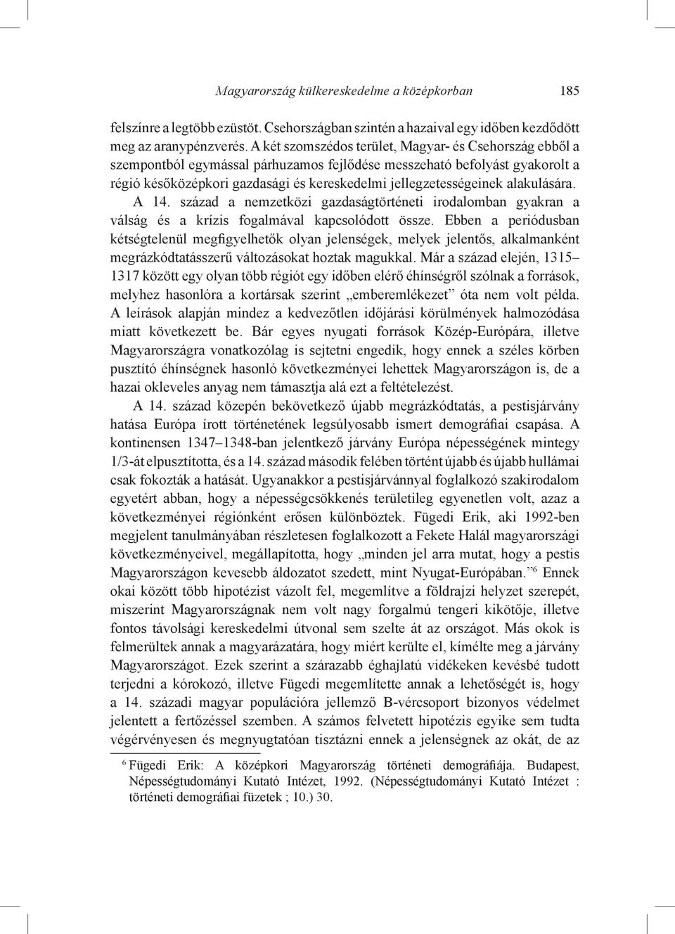 alakulására. A 14. század a nemzetközi gazdaságtörténeti irodalomban gyakran a válság és a krízis fogalmával kapcsolódott össze.