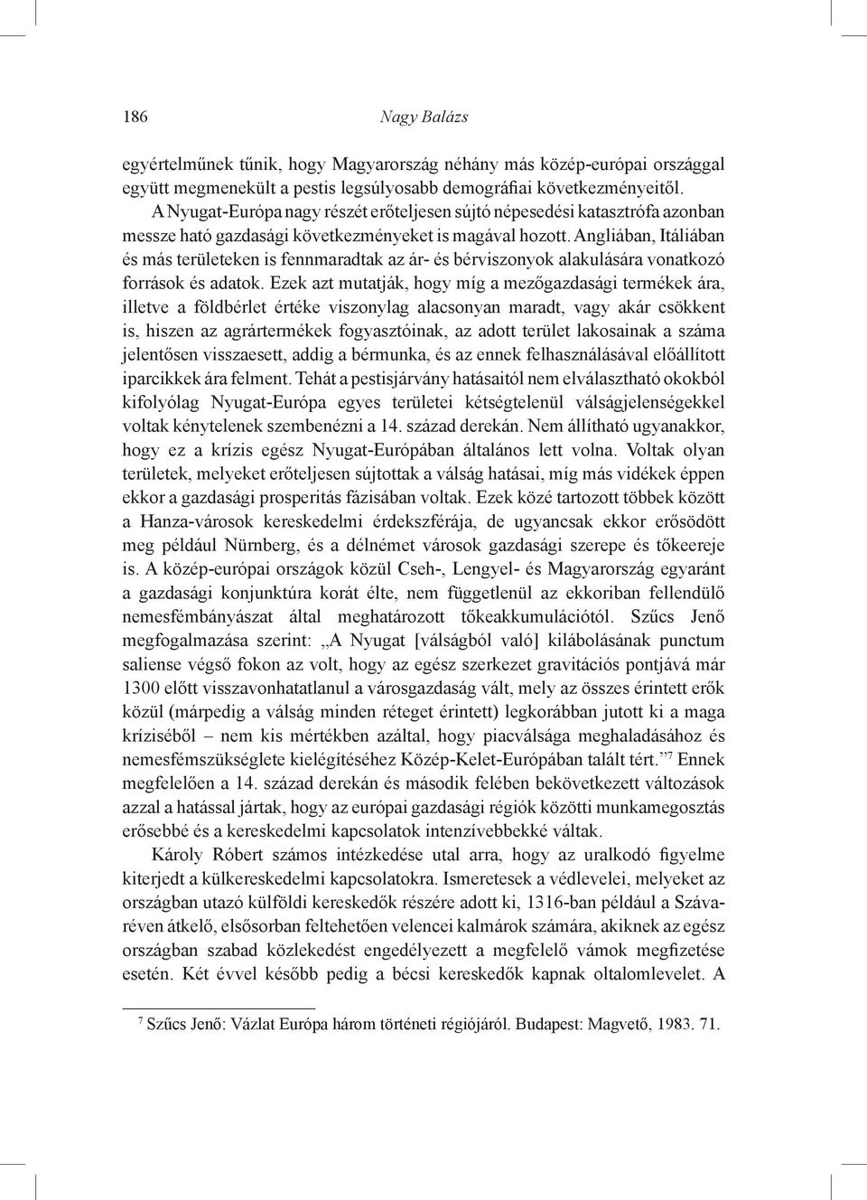 Angliában, Itáliában és más területeken is fennmaradtak az ár- és bérviszonyok alakulására vonatkozó források és adatok.