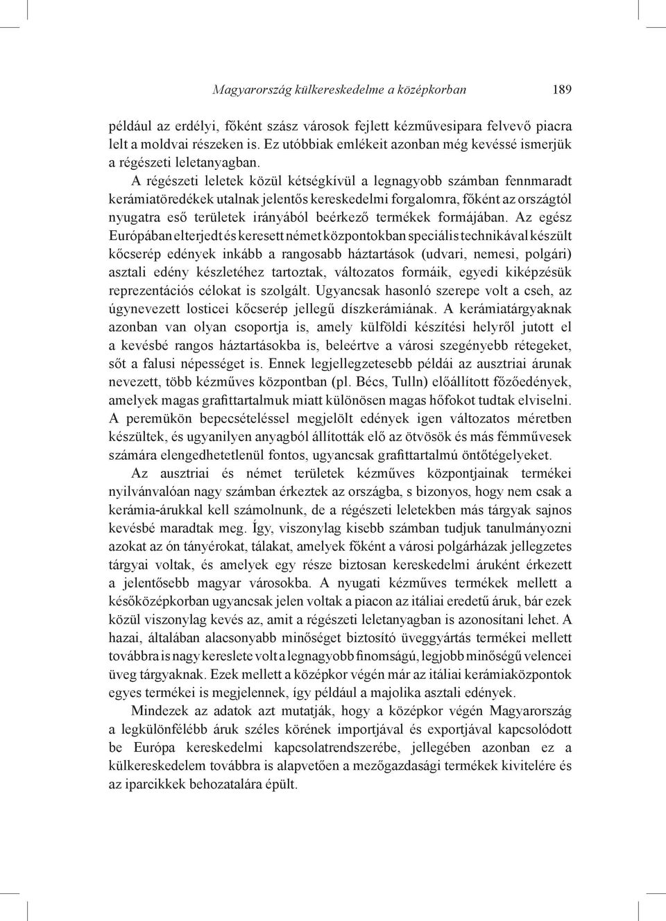 A régészeti leletek közül kétségkívül a legnagyobb számban fennmaradt kerámiatöredékek utalnak jelentős kereskedelmi forgalomra, főként az országtól nyugatra eső területek irányából beérkező termékek