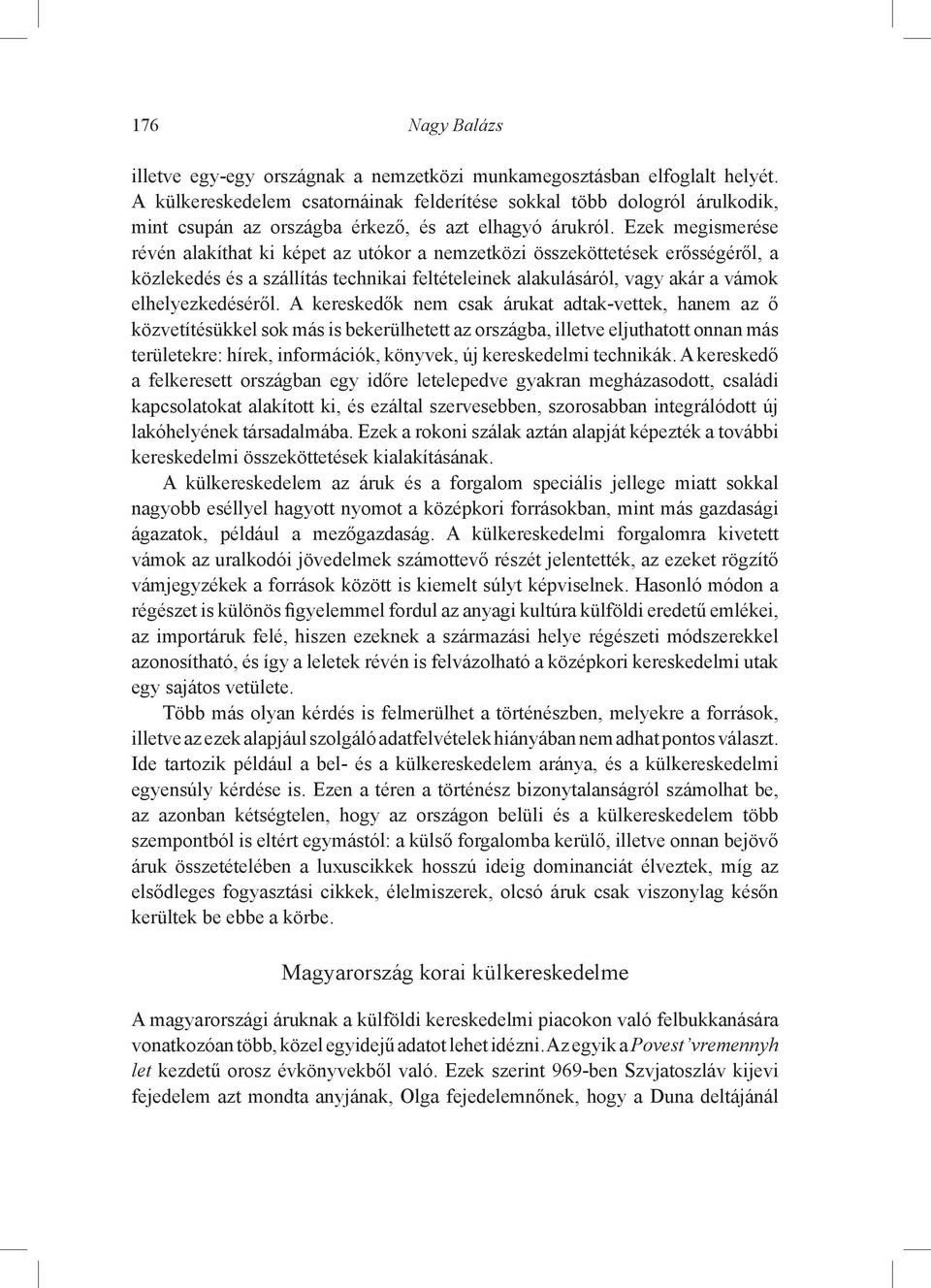 Ezek megismerése révén alakíthat ki képet az utókor a nemzetközi összeköttetések erősségéről, a közlekedés és a szállítás technikai feltételeinek alakulásáról, vagy akár a vámok elhelyezkedéséről.