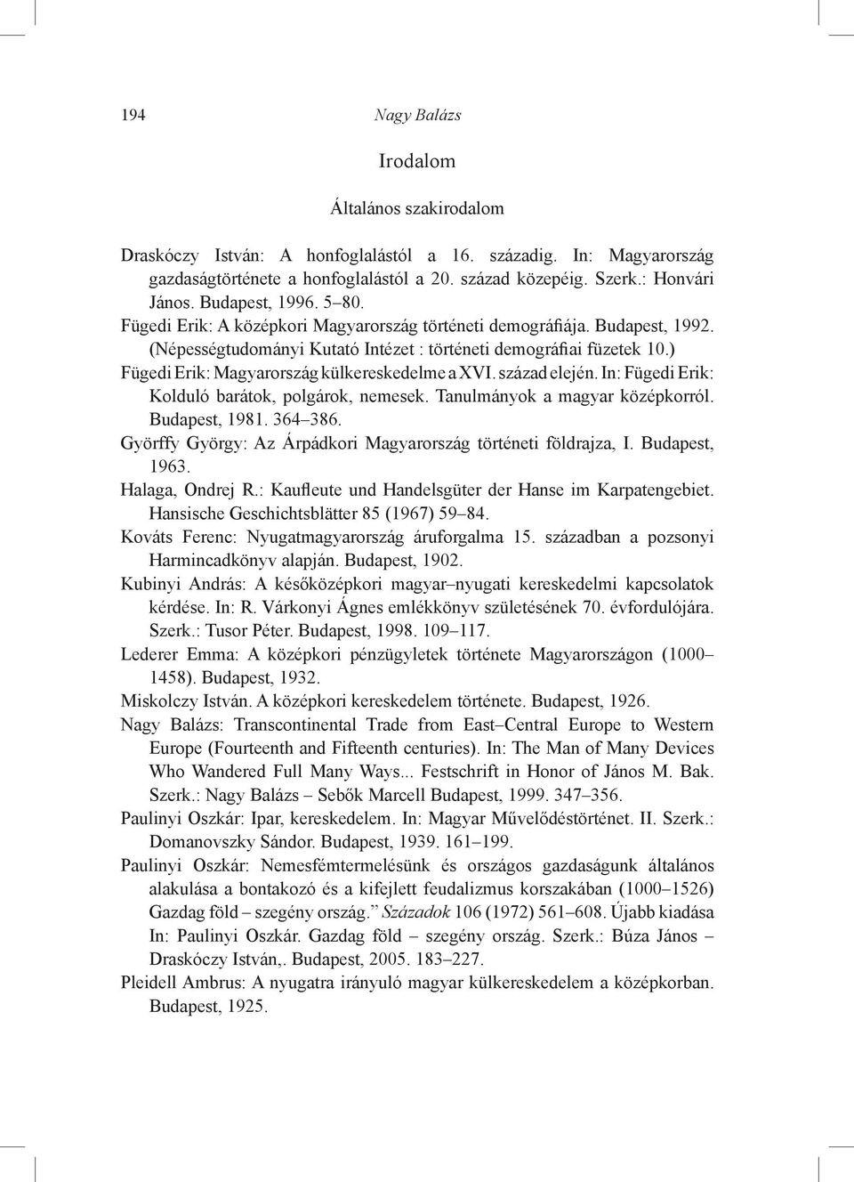 ) Fügedi Erik: Magyarország külkereskedelme a XVI. század elején. In: Fügedi Erik: Kolduló barátok, polgárok, nemesek. Tanulmányok a magyar középkorról. Budapest, 1981. 364 386.