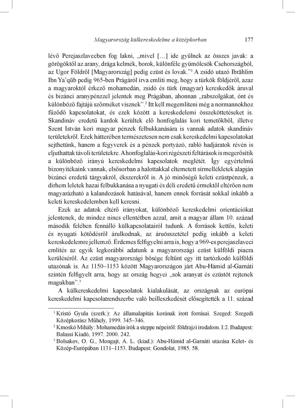 1 A zsidó utazó Ibrāhīim Ibn Ya qūb pedig 965-ben Prágáról írva említi meg, hogy a türkök földjéről, azaz a magyaroktól érkező mohamedán, zsidó és türk (magyar) kereskedők áruval és bizánci