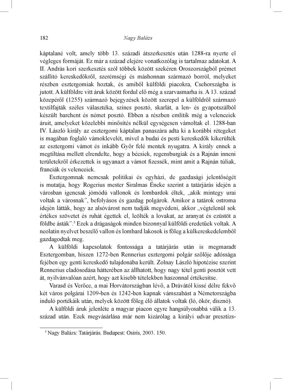 piacokra, Csehországba is jutott. A külföldre vitt áruk között fordul elő még a szarvasmarha is. A 13.