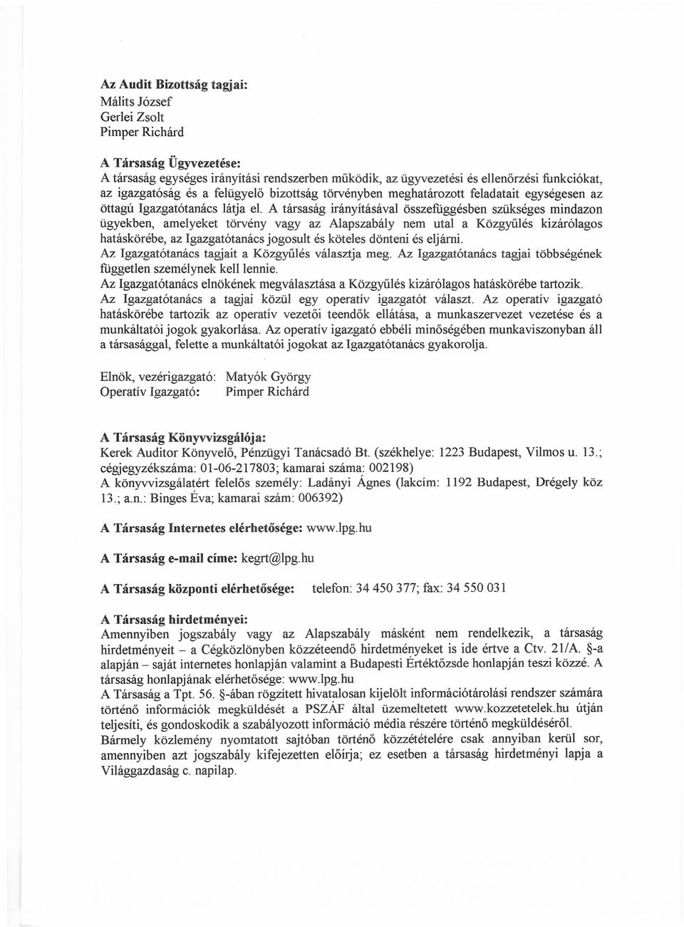 A társaság irányításával összefuggésben szükséges mindazon ügyekben, amelyeket törvény vagy az Alapszabály nem utal a Közgyűlés kizárólagos hatáskörébe, az Igazgatótanács jogosult és köteles dönteni