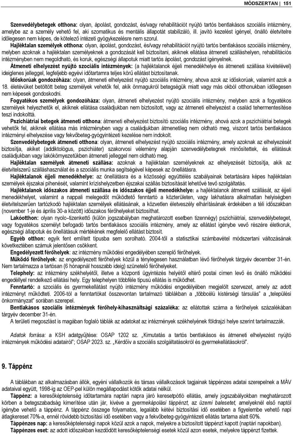 Hajléktalan személyek otthona: olyan, ápolást, gondozást, és/vagy rehabilitációt nyújtó tartós bentlakásos szociális intézmény, melyben azoknak a hajléktalan személyeknek a gondozását kell