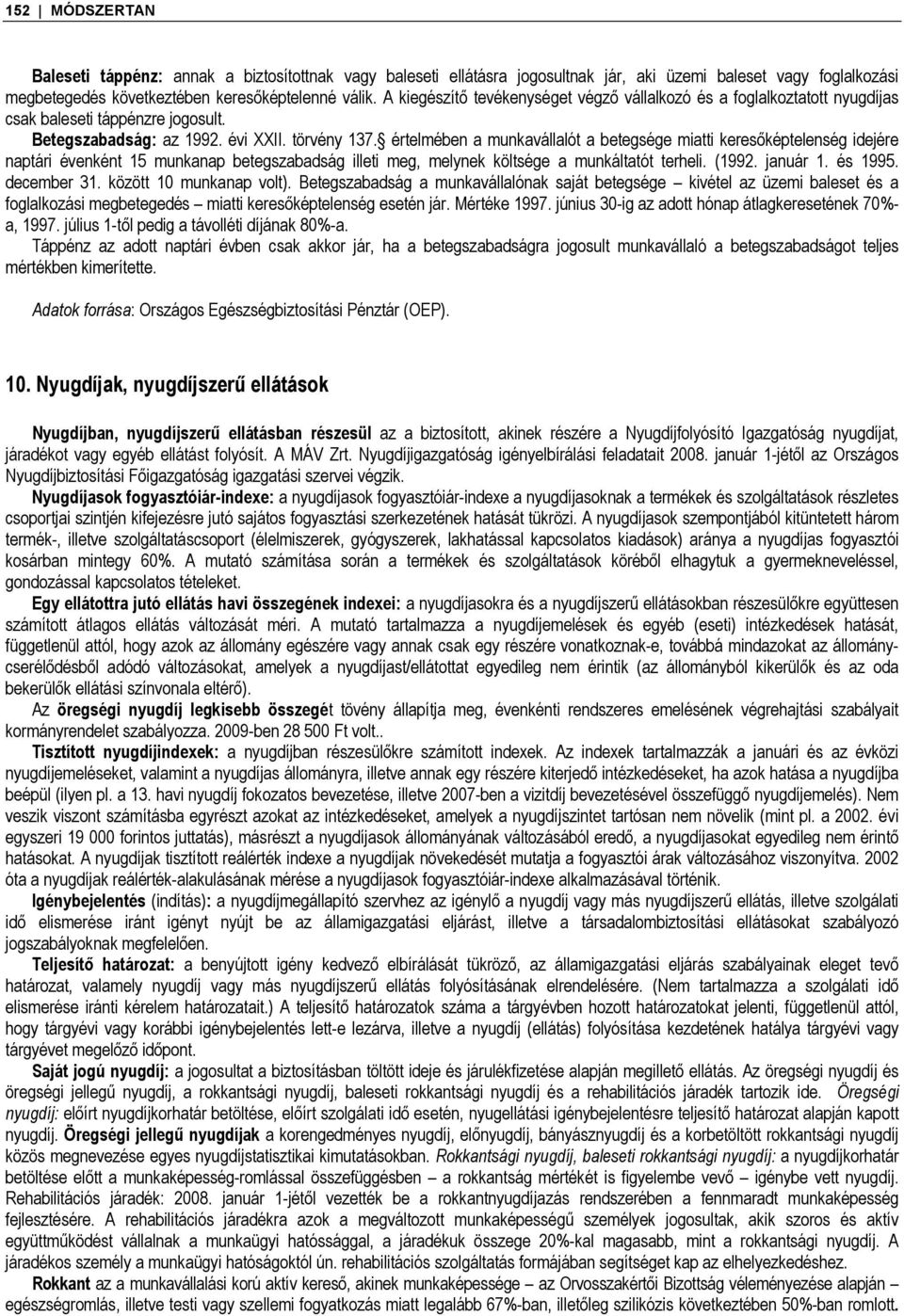 értelmében a munkavállalót a betegsége miatti keresőképtelenség idejére naptári évenként 15 munkanap betegszabadság illeti meg, melynek költsége a munkáltatót terheli. (1992. január 1. és 1995.