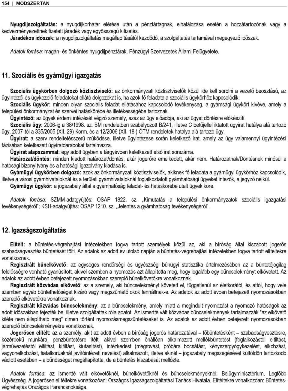 Adatok forrása: magán- és önkéntes nyugdíjpénztárak, Pénzügyi Szervezetek Állami Felügyelete. 11.