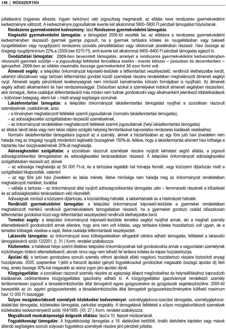 Kiegészítő gyermekvédelmi támogatás: a támogatást 2006-tól vezették be, az ellátásra a rendszeres gyermekvédelmi kedvezményben részesülő gyermek gyámja jogosult, ha a gyermek tartására köteles és