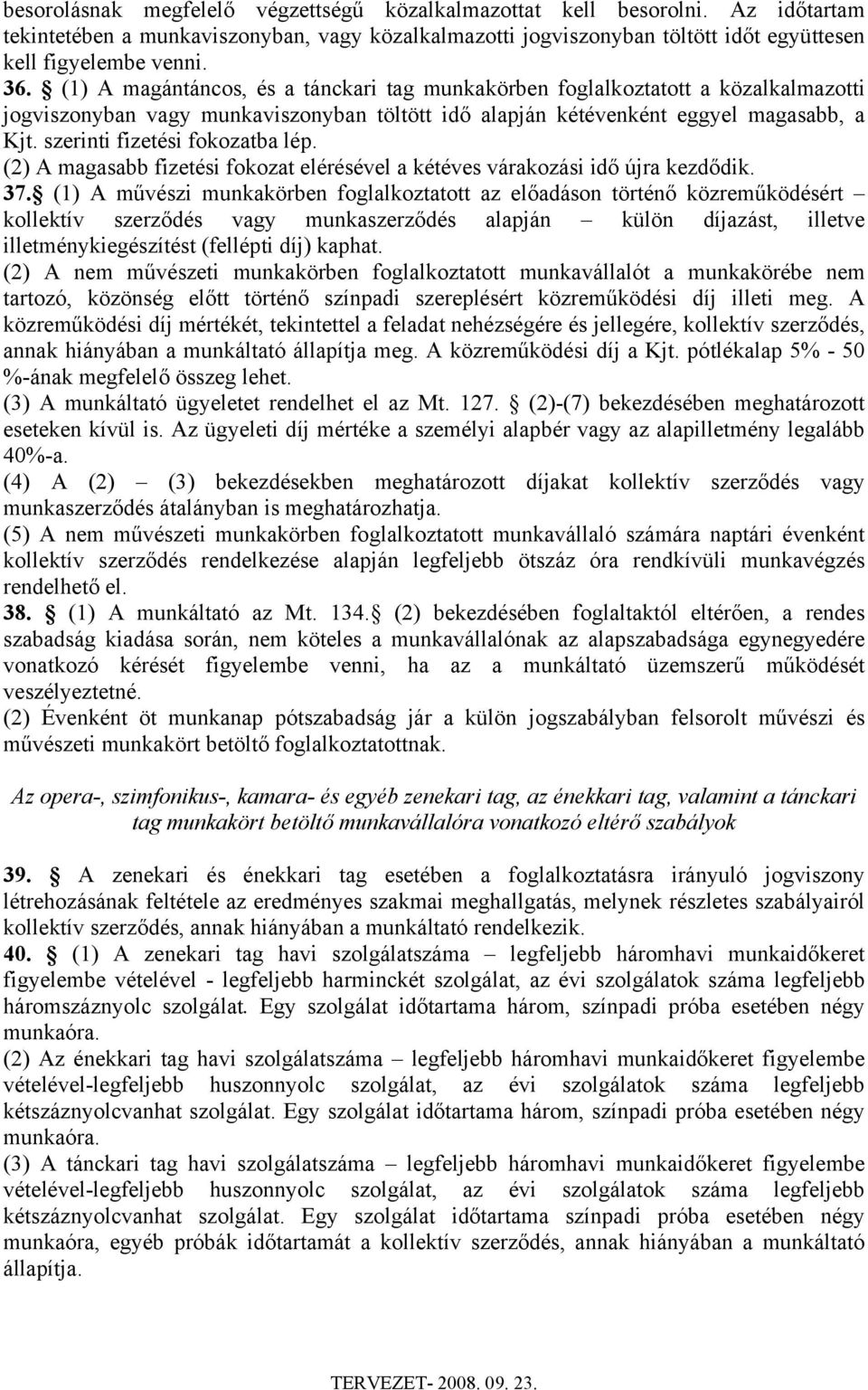 szerinti fizetési fokozatba lép. (2) A magasabb fizetési fokozat elérésével a kétéves várakozási idő újra kezdődik. 37.